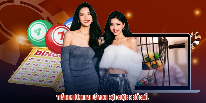 Tránh những sai lầm khi đặt cược 3 số cuối. Tránh những sai lầm khi đặt cược 3 số cuối.
