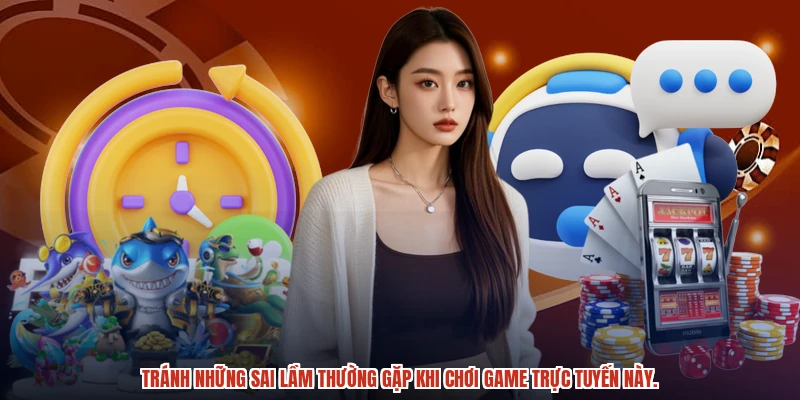 Tránh những sai lầm thường gặp khi chơi game trực tuyến này. Tránh những sai lầm thường gặp khi chơi game trực tuyến này.