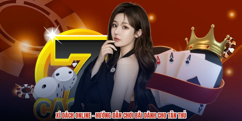 Xì Dách Online - Hướng Dẫn Chơi Bài Dành Cho Tân Thủ